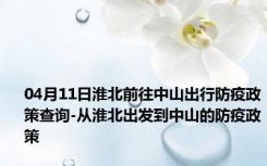 04月11日淮北前往中山出行防疫政策查询-从淮北出发到中山的防疫政策