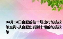 04月14日合肥前往十堰出行防疫政策查询-从合肥出发到十堰的防疫政策