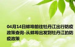 04月14日蚌埠前往牡丹江出行防疫政策查询-从蚌埠出发到牡丹江的防疫政策