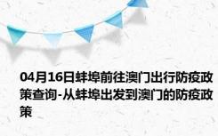 04月16日蚌埠前往澳门出行防疫政策查询-从蚌埠出发到澳门的防疫政策