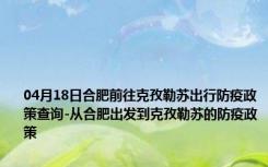 04月18日合肥前往克孜勒苏出行防疫政策查询-从合肥出发到克孜勒苏的防疫政策