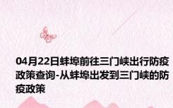 04月22日蚌埠前往三门峡出行防疫政策查询-从蚌埠出发到三门峡的防疫政策