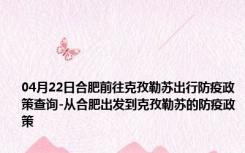 04月22日合肥前往克孜勒苏出行防疫政策查询-从合肥出发到克孜勒苏的防疫政策