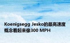 Koenigsegg Jesko的最高速度概念看起来像300 MPH 