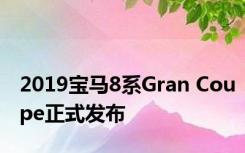 2019宝马8系Gran Coupe正式发布 