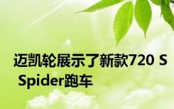 迈凯轮展示了新款720 S Spider跑车 