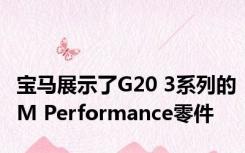 宝马展示了G20 3系列的M Performance零件 