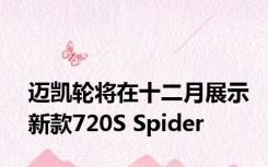 迈凯轮将在十二月展示新款720S Spider 