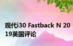 现代i30 Fastback N 2019英国评论 