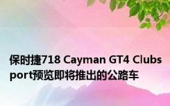 保时捷718 Cayman GT4 Clubsport预览即将推出的公路车 