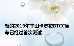 新的2019年丰田卡罗拉BTCC赛车已经过首次测试