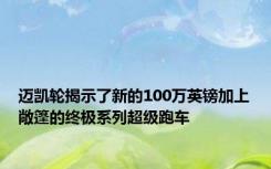 迈凯轮揭示了新的100万英镑加上敞篷的终极系列超级跑车