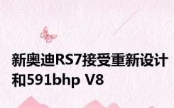 新奥迪RS7接受重新设计和591bhp V8 