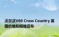 沃尔沃V60 Cross Country 英国价格和规格宣布 