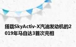 搭载SkyActiv-X汽油发动机的2019年马自达3首次亮相