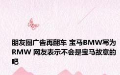 朋友圈广告再翻车 宝马BMW写为RMW 网友表示不会是宝马故意的吧 