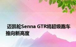  迈凯轮Senna GTR将超级跑车推向新高度 