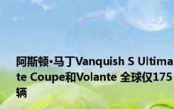 阿斯顿·马丁Vanquish S Ultimate Coupe和Volante 全球仅175辆 