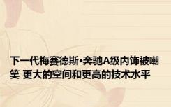 下一代梅赛德斯·奔驰A级内饰被嘲笑 更大的空间和更高的技术水平 