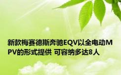 新款梅赛德斯奔驰EQV以全电动MPV的形式提供 可容纳多达8人 