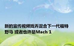 新的宣传视频戏弄混合下一代福特野马 或者也许是Mach 1 