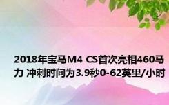 2018年宝马M4 CS首次亮相460马力 冲刺时间为3.9秒0-62英里/小时 