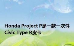 Honda Project P是一款一次性Civic Type R皮卡 