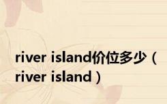 river island价位多少（river island）