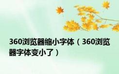 360浏览器缩小字体（360浏览器字体变小了）