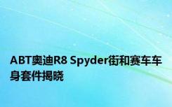 ABT奥迪R8 Spyder街和赛车车身套件揭晓 