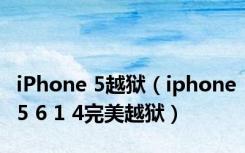 iPhone 5越狱（iphone5 6 1 4完美越狱）