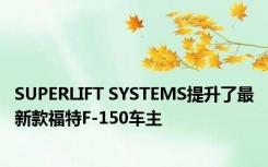 SUPERLIFT SYSTEMS提升了最新款福特F-150车主 