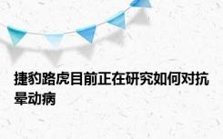 捷豹路虎目前正在研究如何对抗晕动病