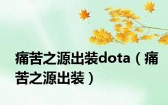 痛苦之源出装dota（痛苦之源出装）