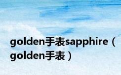 golden手表sapphire（golden手表）