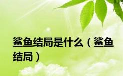 鲨鱼结局是什么（鲨鱼结局）