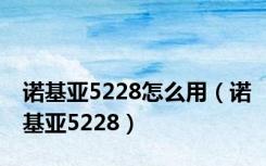 诺基亚5228怎么用（诺基亚5228）