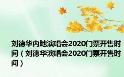 刘德华内地演唱会2020门票开售时间（刘德华演唱会2020门票开售时间）