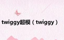 twiggy超模（twiggy）