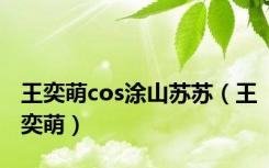 王奕萌cos涂山苏苏（王奕萌）