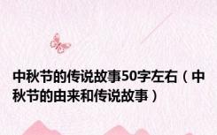 中秋节的传说故事50字左右（中秋节的由来和传说故事）