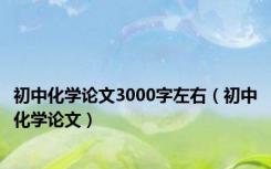 初中化学论文3000字左右（初中化学论文）