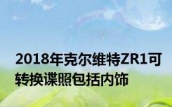 2018年克尔维特ZR1可转换谍照包括内饰