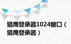 猎鹰登录器1024窗口（猎鹰登录器）