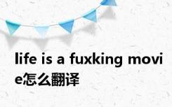 life is a fuxking movie怎么翻译