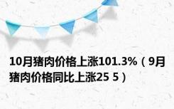 10月猪肉价格上涨101.3%（9月猪肉价格同比上涨25 5）