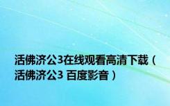 活佛济公3在线观看高清下载（活佛济公3 百度影音）