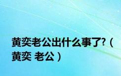 黄奕老公出什么事了?（黄奕 老公）