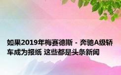 如果2019年梅赛德斯 - 奔驰A级轿车成为报纸 这些都是头条新闻 