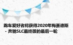 跑车爱好者将获得2020年梅赛德斯 - 奔驰SLC最终版的最后一轮 